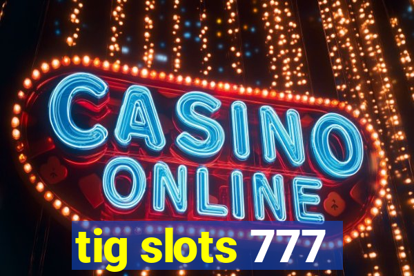 tig slots 777